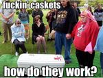 fucking caskets how do they work
